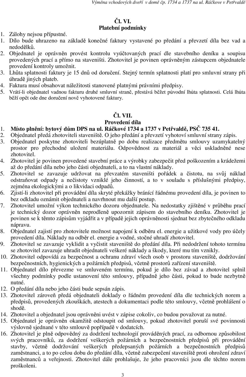 Zhotovitel je povinen oprávněným zástupcem objednatele provedení kontroly umožnit. 3. Lhůta splatnosti faktury je 15 dnů od doručení.