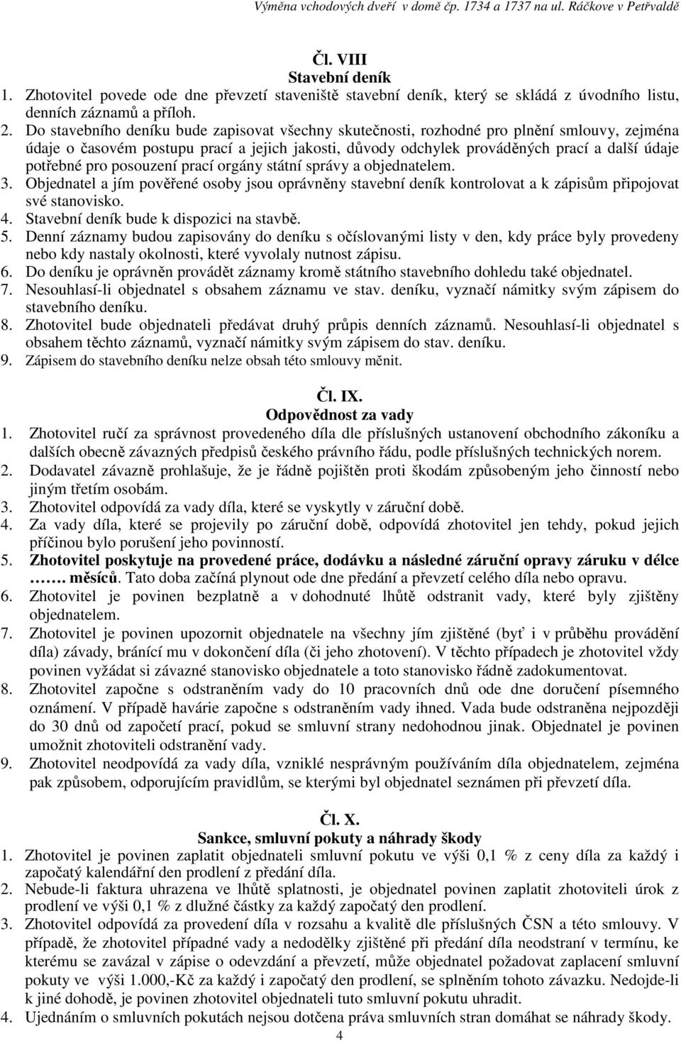 pro posouzení prací orgány státní správy a objednatelem. 3. Objednatel a jím pověřené osoby jsou oprávněny stavební deník kontrolovat a k zápisům připojovat své stanovisko. 4.