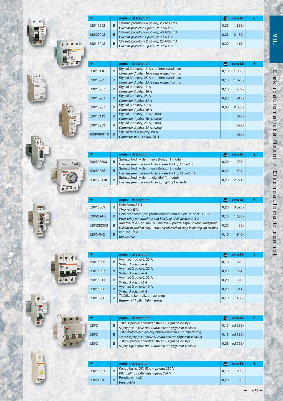 520/16116 B Stykač 2 pólový, 16 A s ručním ovládáním Contactor 2 poles, 16 A with manual control 0,10 1 039,- 520/15982 B Stykač 3 pólový, 25 A s ručním ovládáním Contactor 3 poles, 25 A with manual