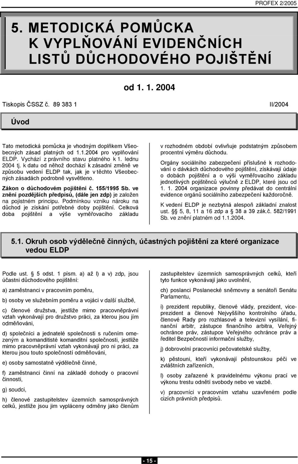 k datu od něhož dochází k zásadní změně ve způsobu vedení ELDP tak, jak je v těchto Všeobecných zásadách podrobně vysvětleno. Zákon o důchodovém pojištění č. 155/1995 Sb.