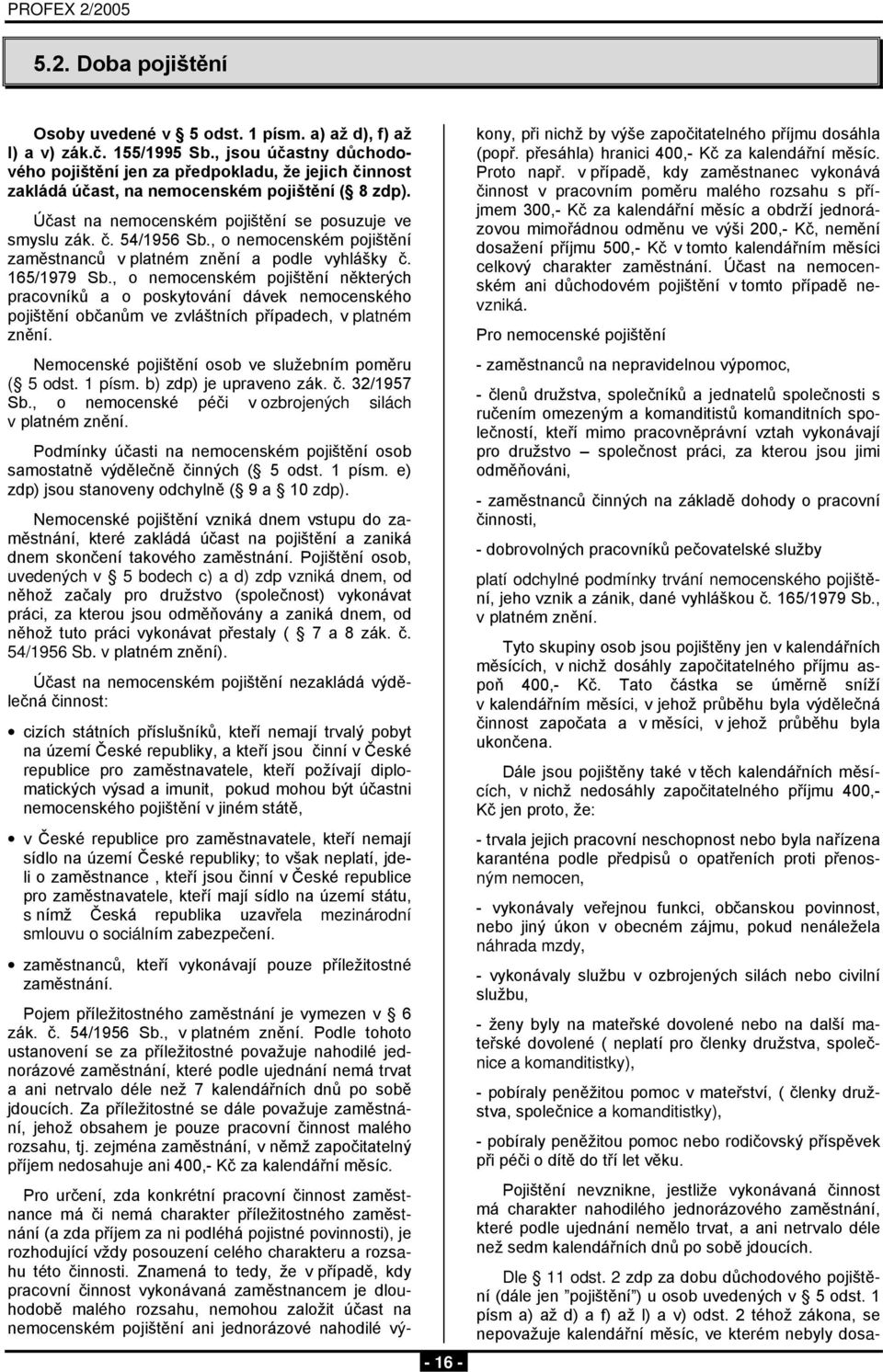 , o nemocenském pojištění zaměstnanců v platném znění a podle vyhlášky č. 165/1979 Sb.