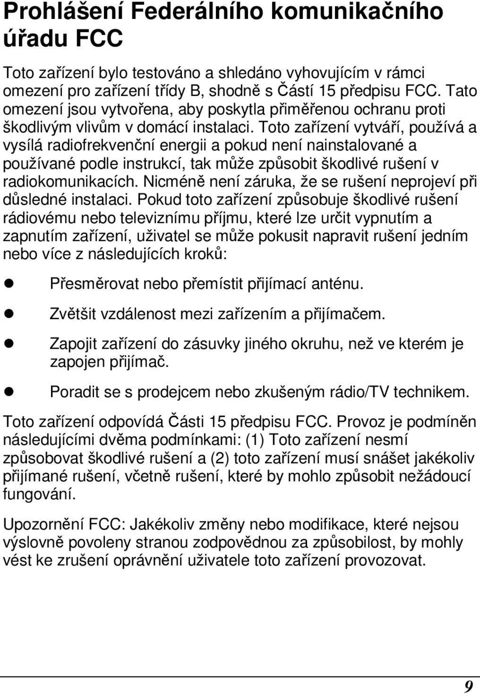 Toto zařízení vytváří, používá a vysílá radiofrekvenční energii a pokud není nainstalované a používané podle instrukcí, tak může způsobit škodlivé rušení v radiokomunikacích.