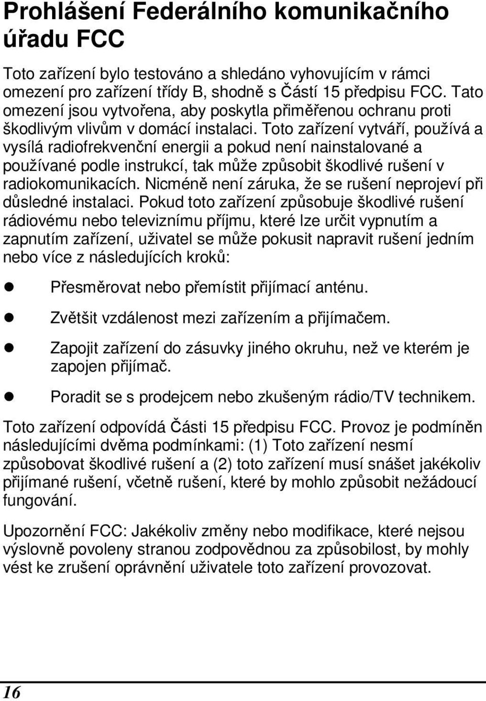 Toto zařízení vytváří, používá a vysílá radiofrekvenční energii a pokud není nainstalované a používané podle instrukcí, tak může způsobit škodlivé rušení v radiokomunikacích.