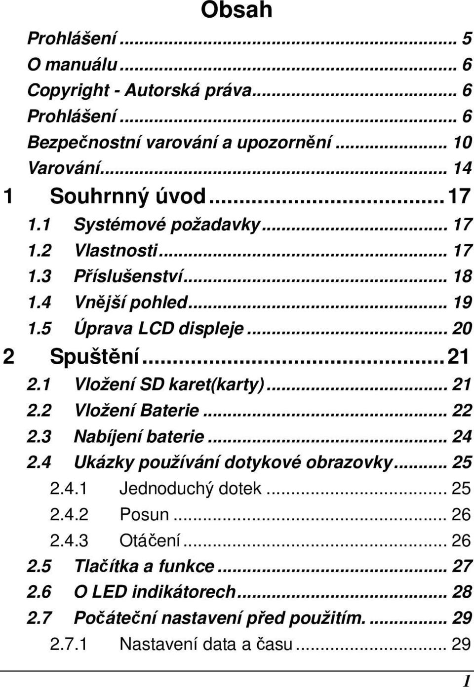 1 Vložení SD karet(karty)... 21 2.2 Vložení Baterie... 22 2.3 Nabíjení baterie... 24 2.4 Ukázky používání dotykové obrazovky... 25 2.4.1 Jednoduchý dotek... 25 2.4.2 Posun.