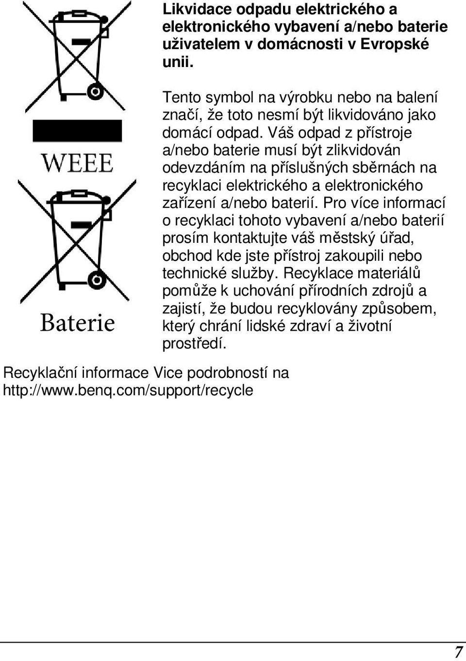 Váš odpad z přístroje a/nebo baterie musí být zlikvidován odevzdáním na příslušných sběrnách na recyklaci elektrického a elektronického zařízení a/nebo baterií.