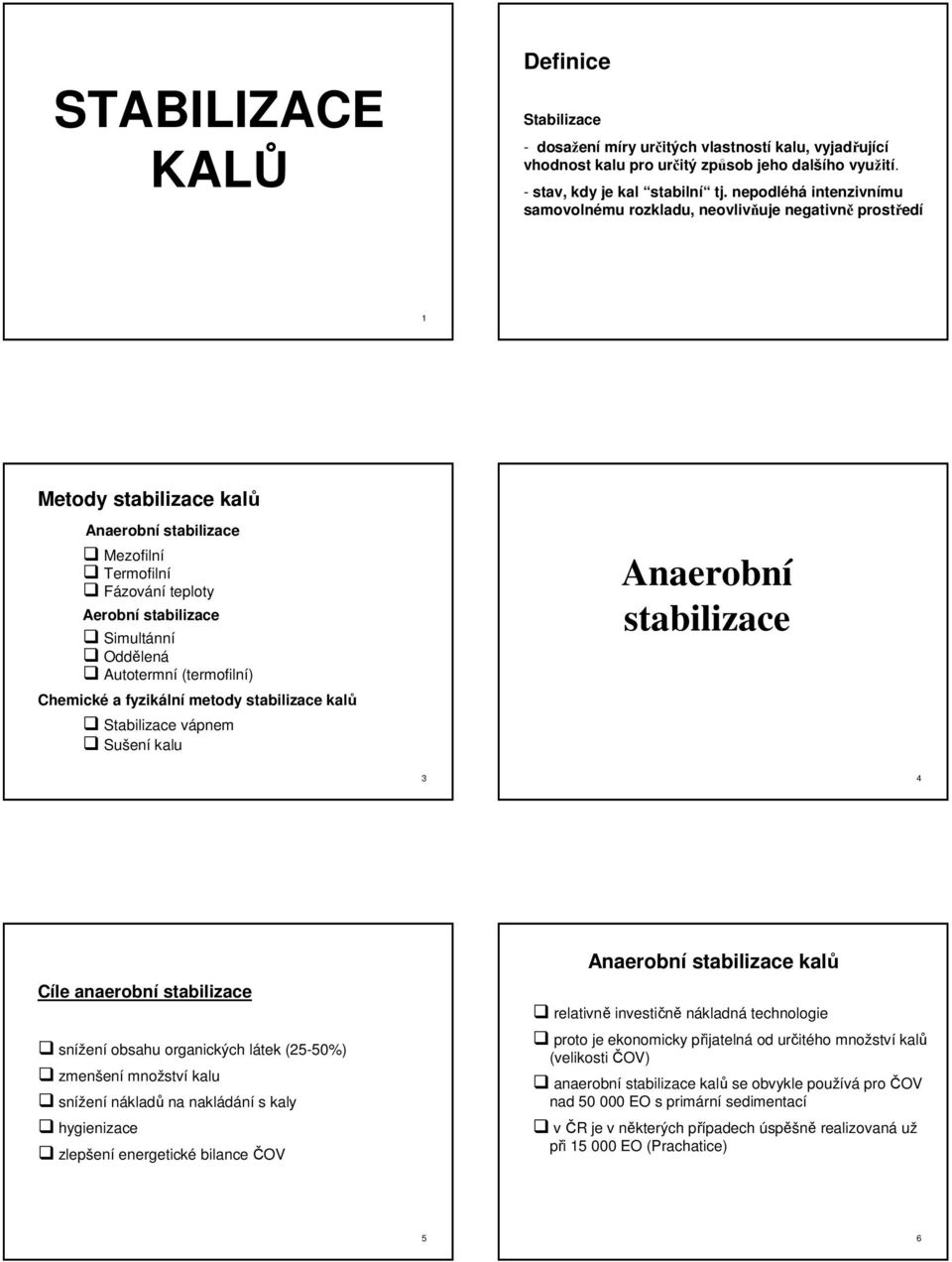 Oddělená Autotermní (termofilní) Chemické a fyzikální metody stabilizace kalů Stabilizace vápnem Sušení kalu Anaerobní stabilizace 3 4 Cíle anaerobní stabilizace snížení obsahu organických látek