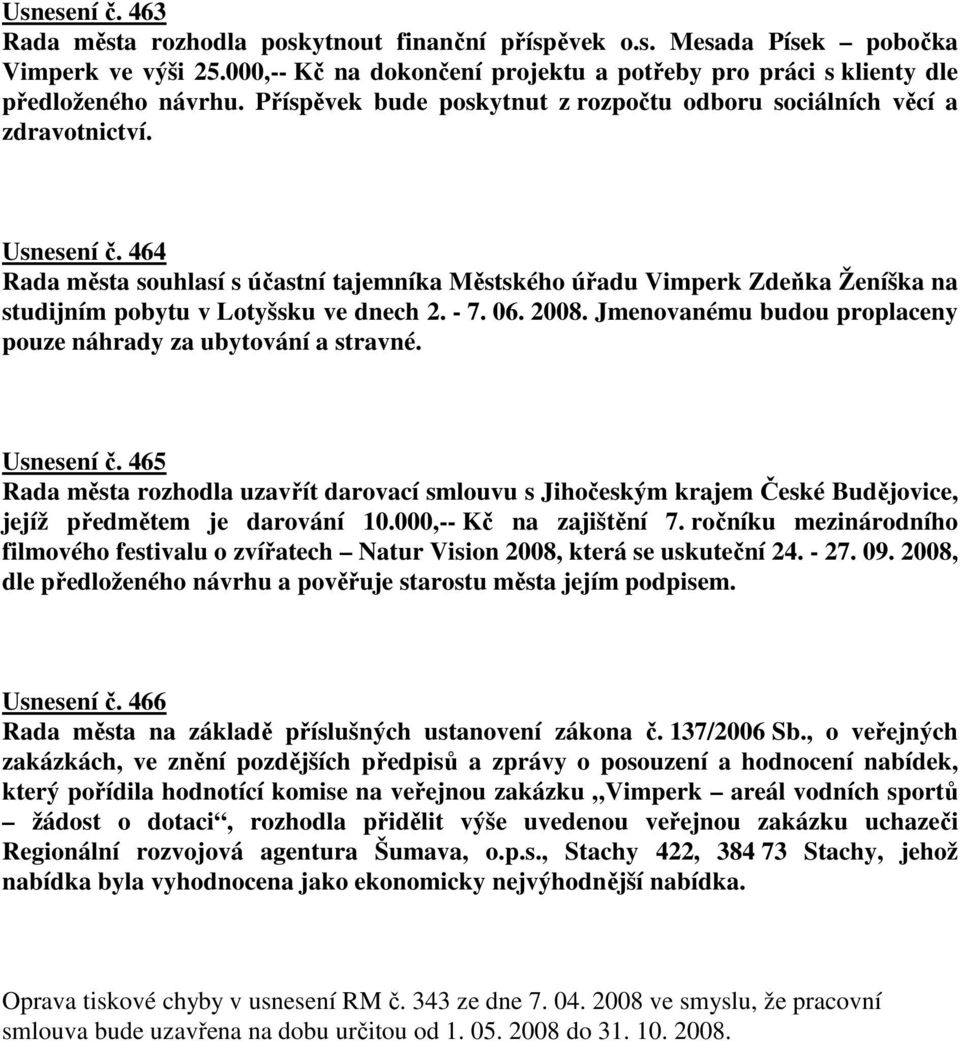 464 Rada města souhlasí s účastní tajemníka Městského úřadu Vimperk Zdeňka Ženíška na studijním pobytu v Lotyšsku ve dnech 2. - 7. 06. 2008.