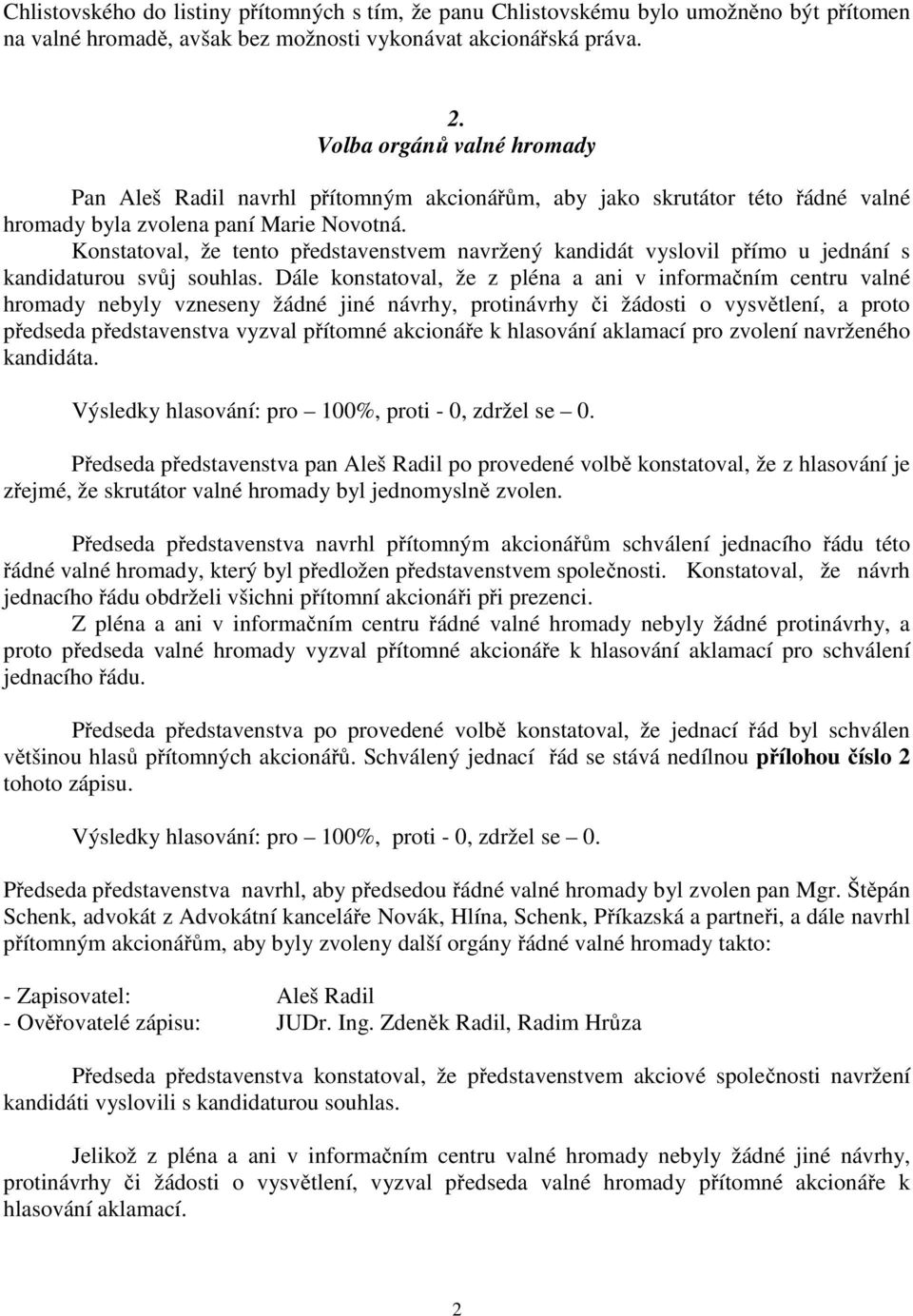 Konstatoval, že tento představenstvem navržený kandidát vyslovil přímo u jednání s kandidaturou svůj souhlas.