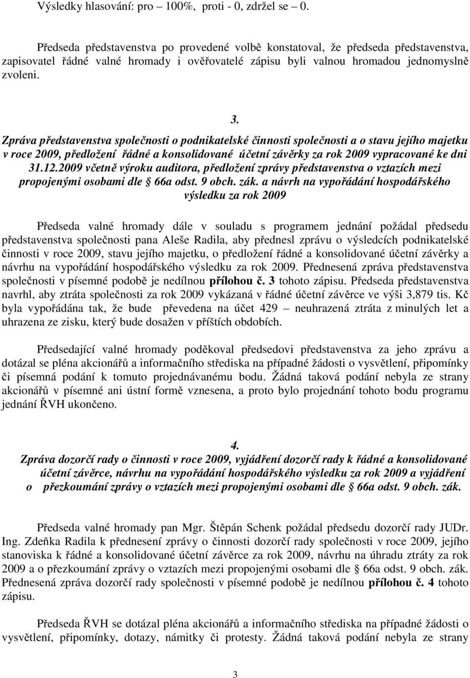 Zpráva představenstva společnosti o podnikatelské činnosti společnosti a o stavu jejího majetku v roce 2009, předložení řádné a konsolidované účetní závěrky za rok 2009 vypracované ke dni 31.12.