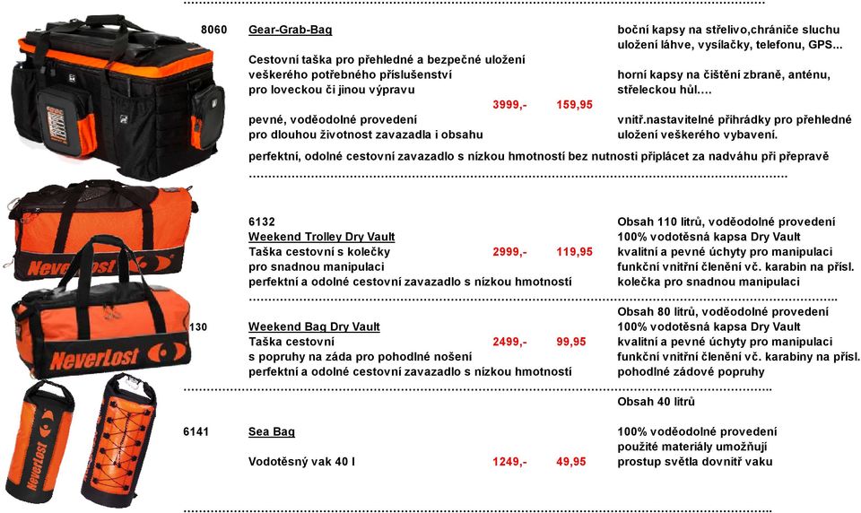 3999,- 159,95 pevné, voděodolné provedení vnitř.nastavitelné přihrádky pro přehledné pro dlouhou životnost zavazadla i obsahu uložení veškerého vybavení.