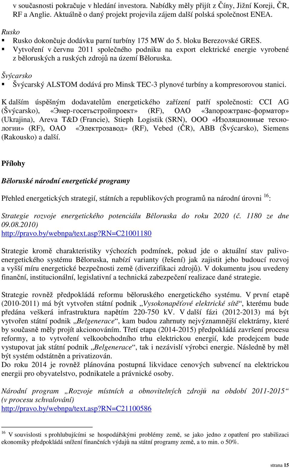 Vytvoření v červnu 2011 společného podniku na export elektrické energie vyrobené z běloruských a ruských zdrojů na území Běloruska.