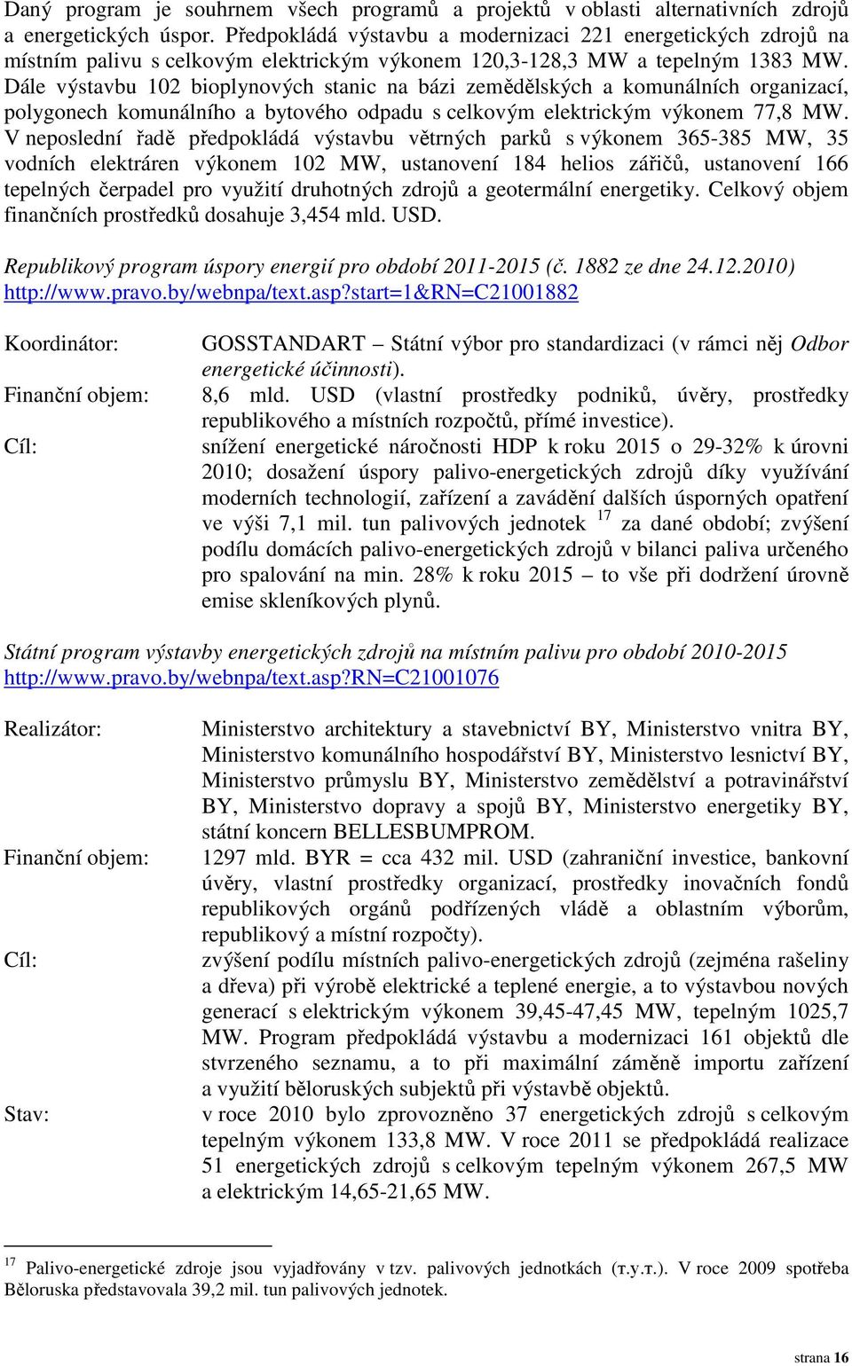 Dále výstavbu 102 bioplynových stanic na bázi zemědělských a komunálních organizací, polygonech komunálního a bytového odpadu s celkovým elektrickým výkonem 77,8 MW.