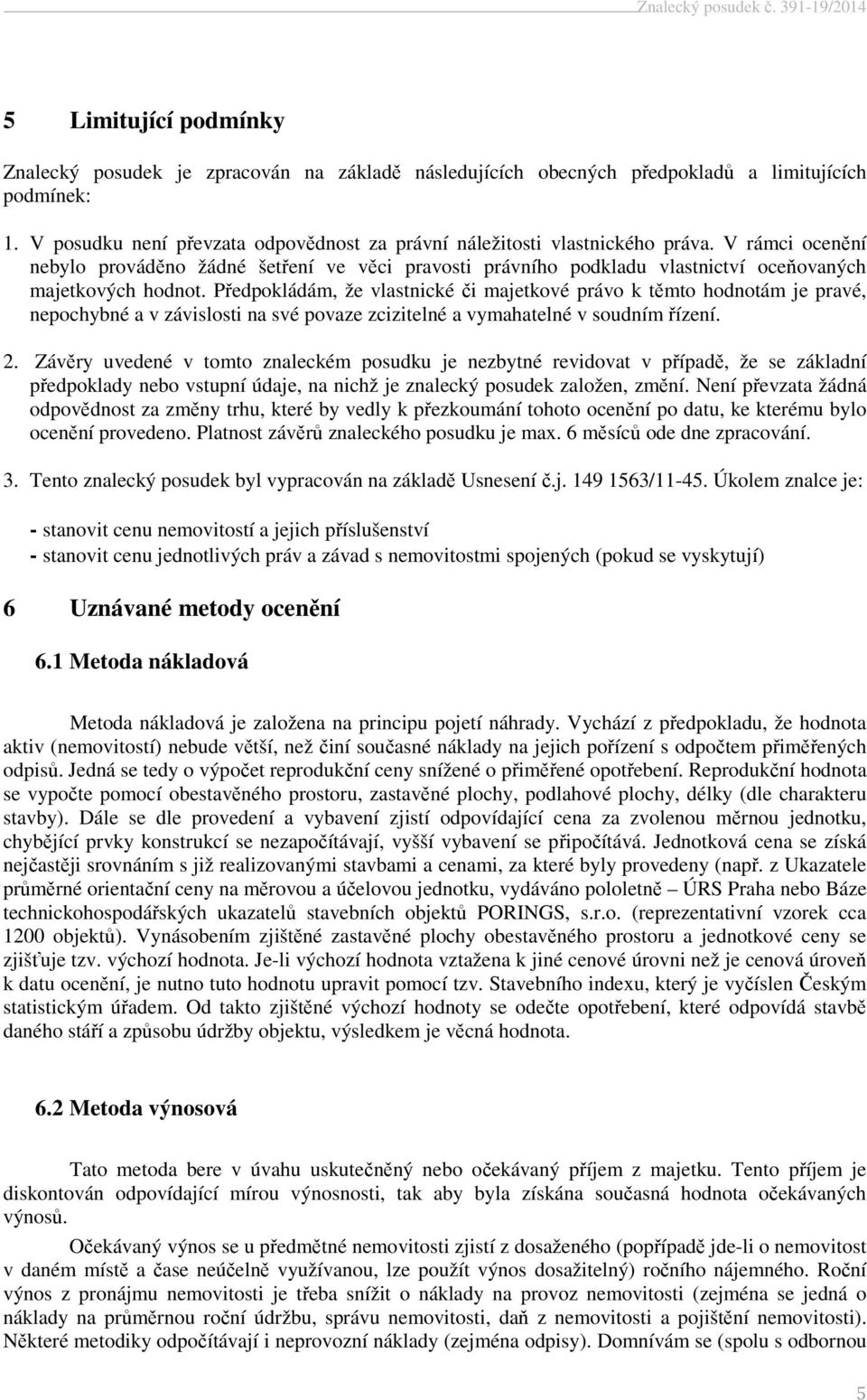 V rámci ocenění nebylo prováděno žádné šetření ve věci pravosti právního podkladu vlastnictví oceňovaných majetkových hodnot.