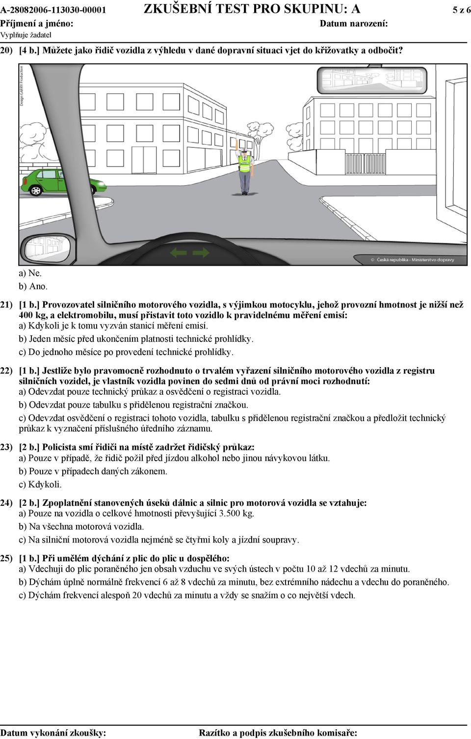 je k tomu vyzván stanicí měření emisí. b) Jeden měsíc před ukončením platnosti technické prohlídky. c) Do jednoho měsíce po provedení technické prohlídky. 22) [1 b.