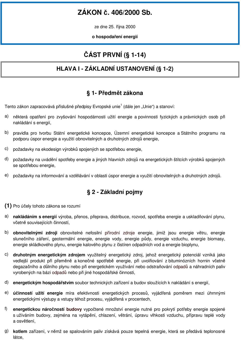 některá opatření pro zvyšování hospodárnosti užití energie a povinnosti fyzických a právnických osob při nakládání s energií, b) pravidla pro tvorbu Státní energetické koncepce, Územní energetické