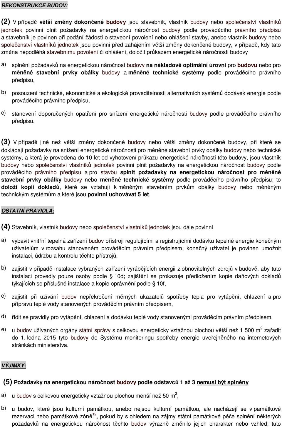 zahájením větší změny dokončené budovy, v případě, kdy tato změna nepodléhá stavebnímu povolení či ohlášení, doložit průkazem energetické náročnosti budovy a) splnění požadavků na energetickou