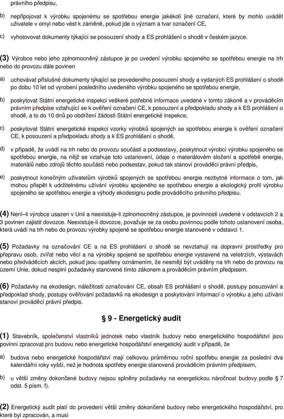 (3) Výrobce nebo jeho zplnomocněný zástupce je po uvedení výrobku spojeného se spotřebou energie na trh nebo do provozu dále povinen a) uchovávat příslušné dokumenty týkající se provedeného posouzení