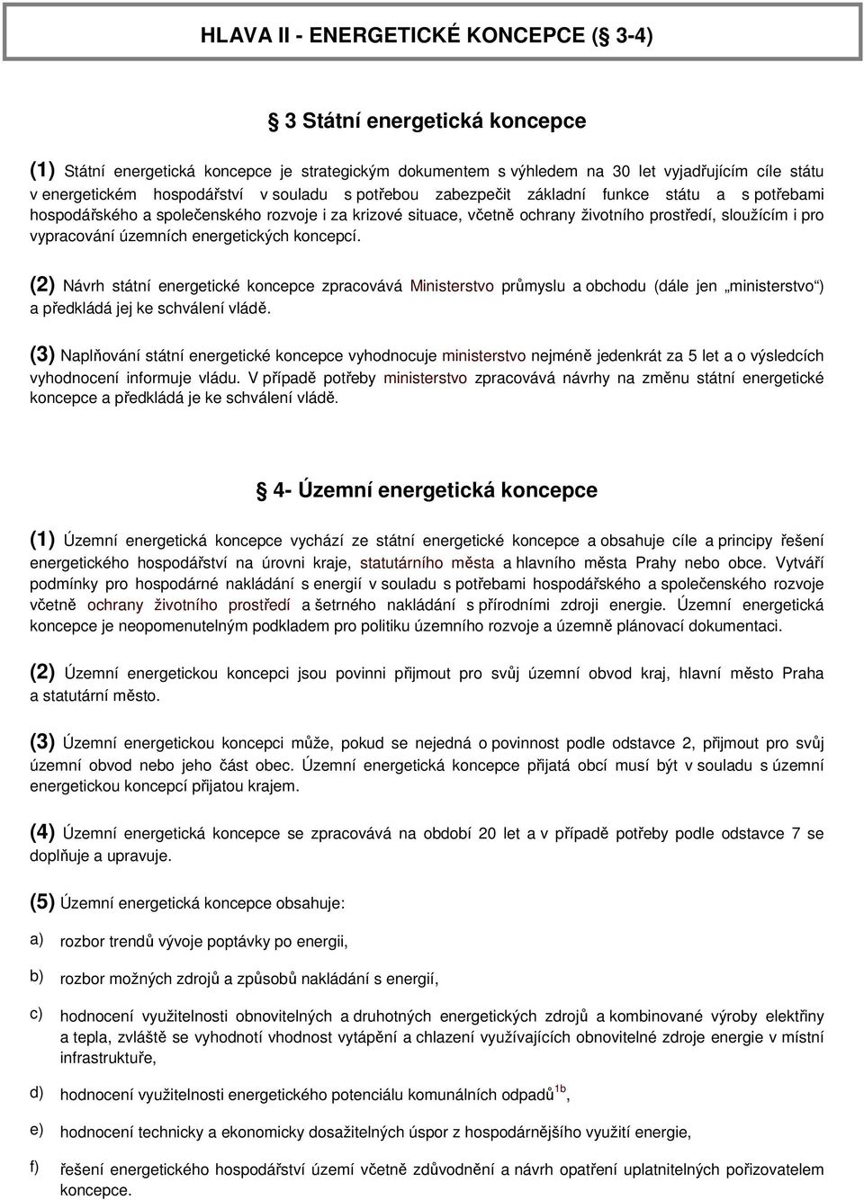 vypracování územních energetických koncepcí. (2) Návrh státní energetické koncepce zpracovává Ministerstvo průmyslu a obchodu (dále jen ministerstvo ) a předkládá jej ke schválení vládě.