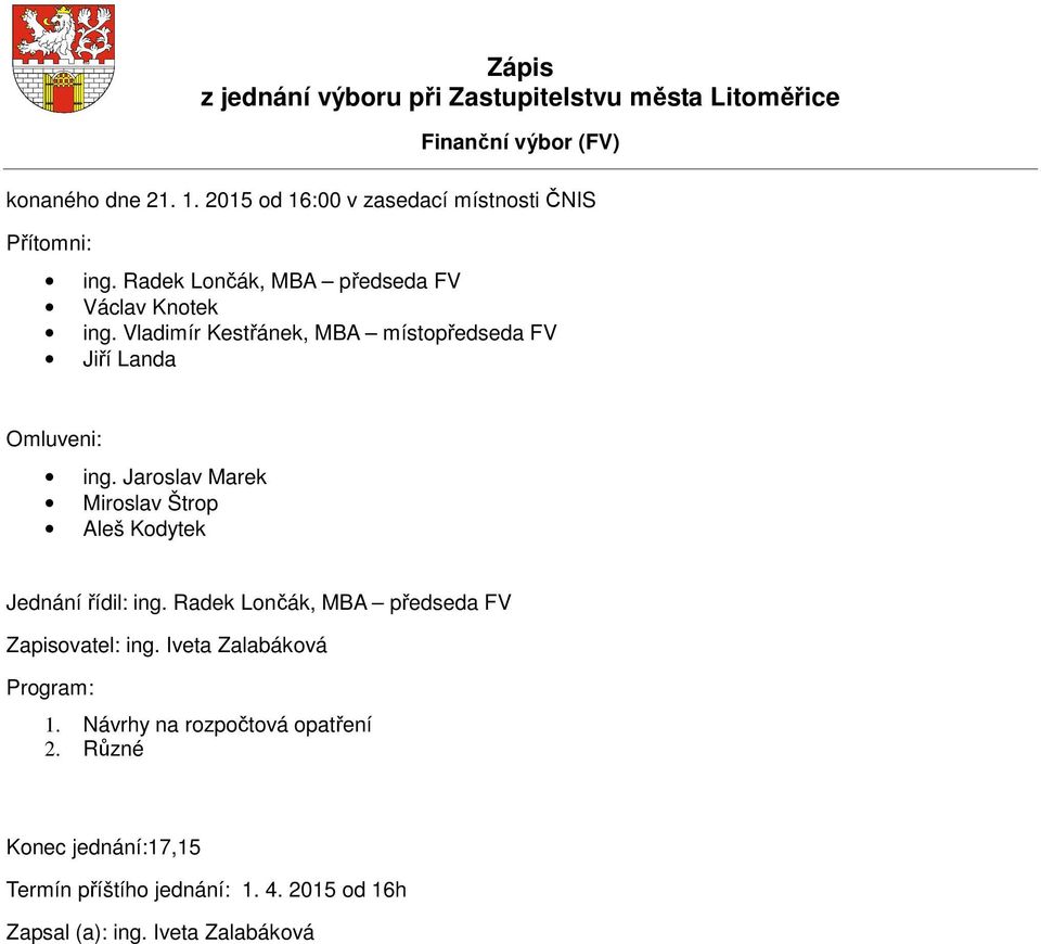 Vladimír Kestřánek, MBA místopředseda FV Jiří Landa Omluveni: ing. Jaroslav Marek Miroslav Štrop Aleš Kodytek Jednání řídil: ing.