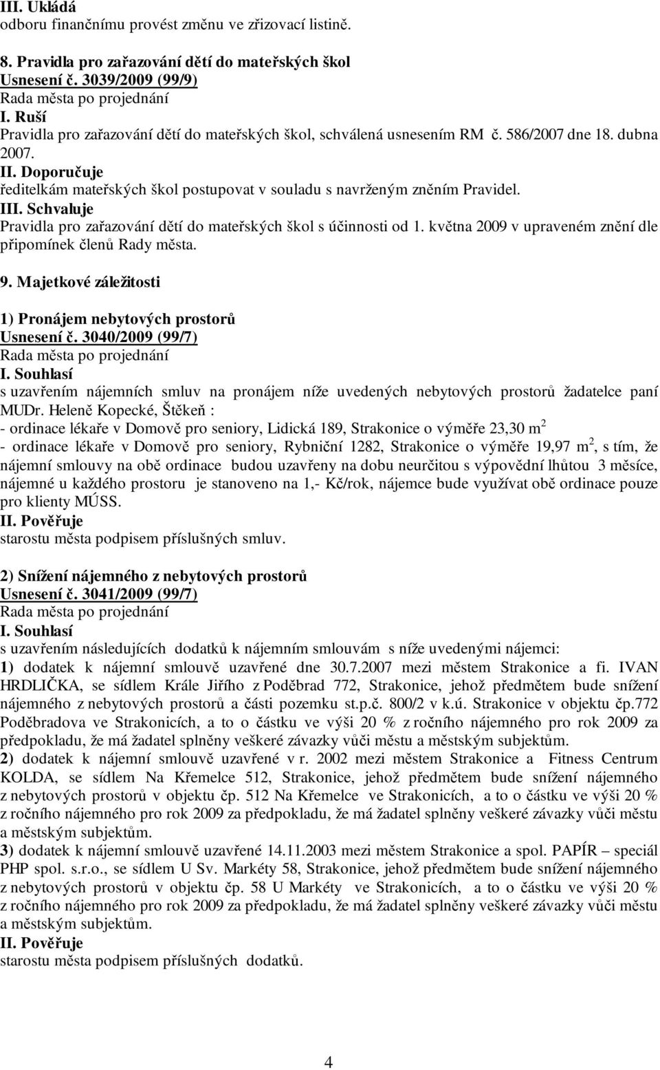 III. Schvaluje Pravidla pro zařazování dětí do mateřských škol s účinnosti od 1. května 2009 v upraveném znění dle připomínek členů Rady města. 9.