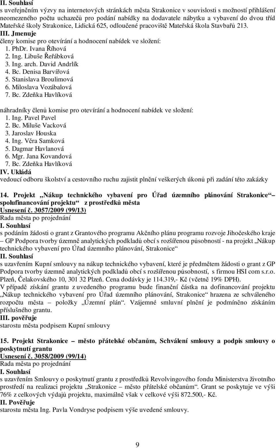 Libuše Řeřábková 3. Ing. arch. David Andrlík 4. Bc. Denisa Barvířová 5. Stanislava Broulimová 6. Miloslava Vozábalová 7. Bc. Zdeňka Havlíková náhradníky členů komise pro otevírání a hodnocení nabídek ve složení: 1.