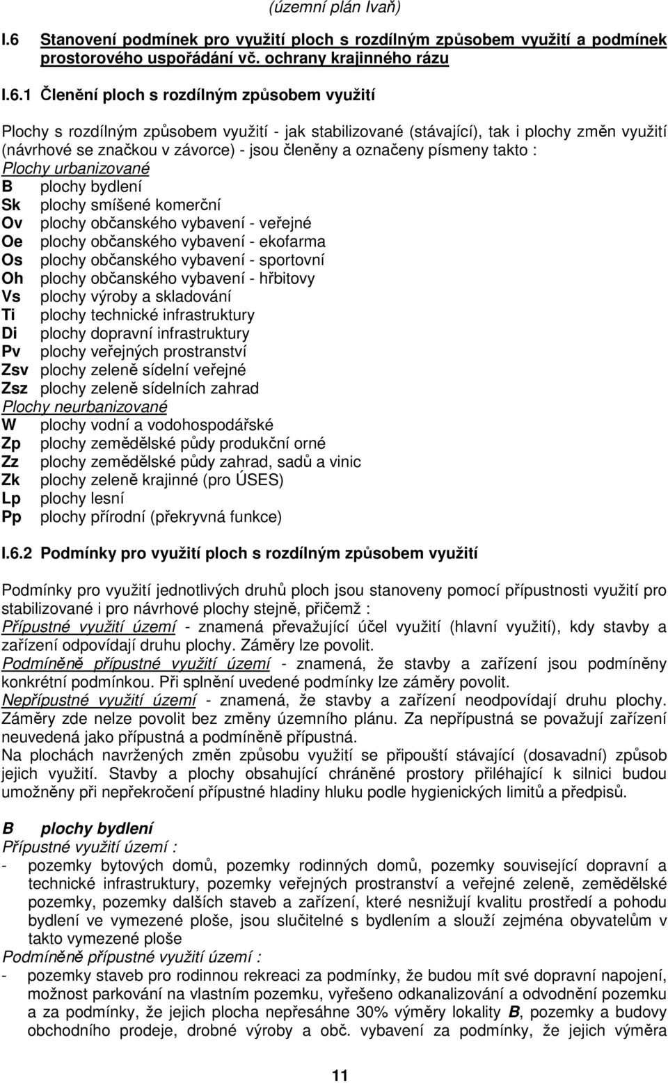 plochy smíšené komerční Ov plochy občanského vybavení - veřejné Oe plochy občanského vybavení - ekofarma Os plochy občanského vybavení - sportovní Oh plochy občanského vybavení - hřbitovy Vs plochy