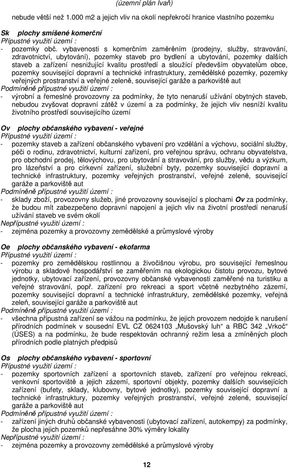 sloužící především obyvatelům obce, pozemky související dopravní a technické infrastruktury, zemědělské pozemky, pozemky veřejných prostranství a veřejné zeleně, související garáže a parkoviště aut -