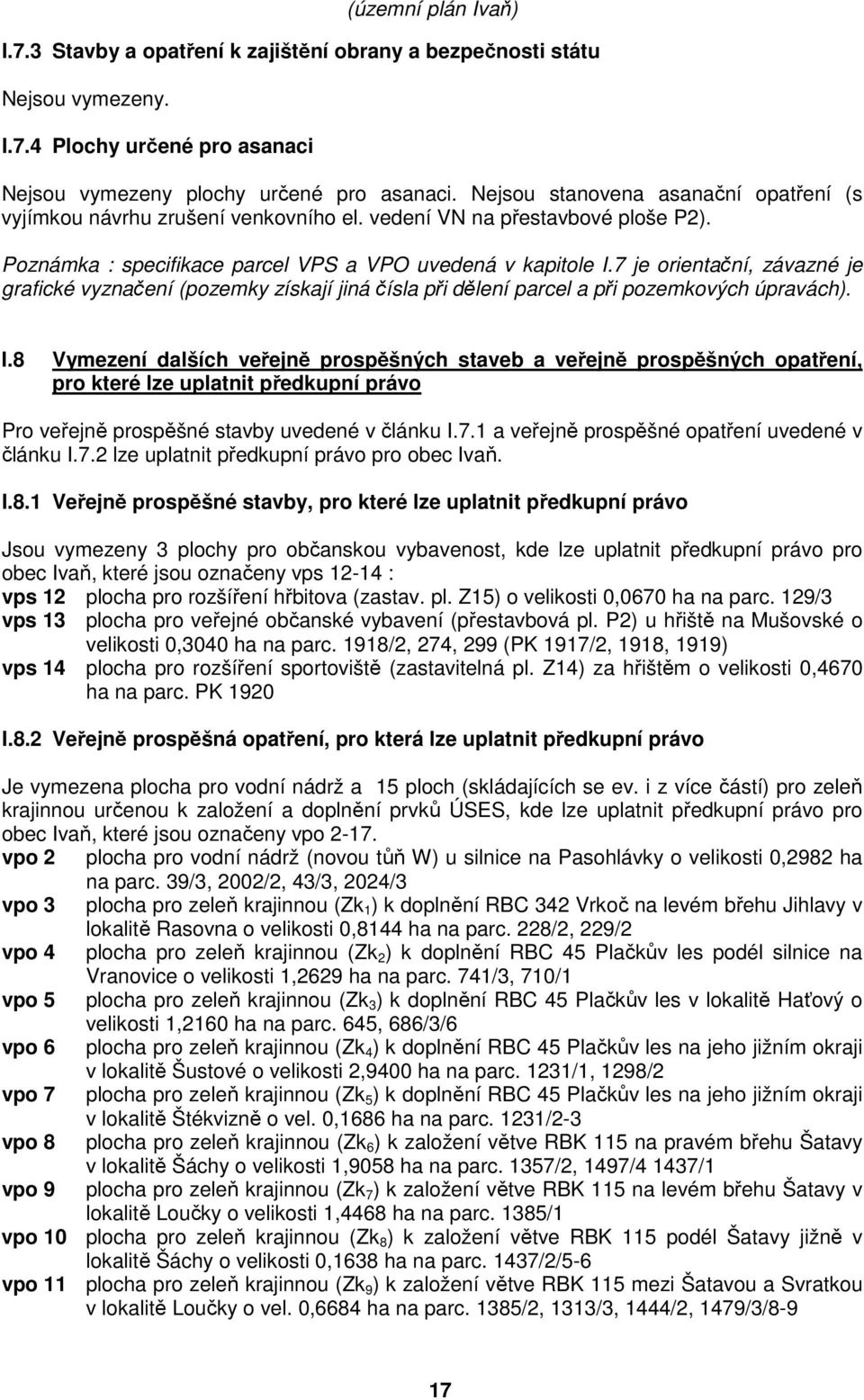 7 je orientační, závazné je grafické vyznačení (pozemky získají jiná čísla při dělení parcel a při pozemkových úpravách). I.