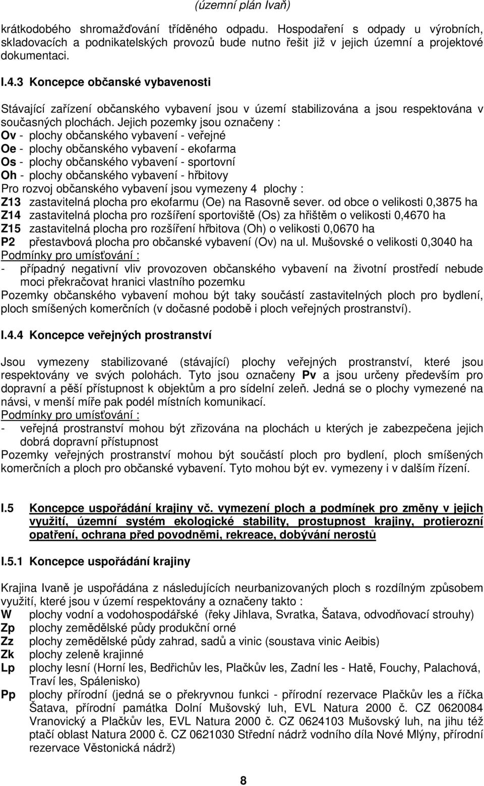 Jejich pozemky jsou označeny : Ov - plochy občanského vybavení - veřejné Oe - plochy občanského vybavení - ekofarma Os - plochy občanského vybavení - sportovní Oh - plochy občanského vybavení -