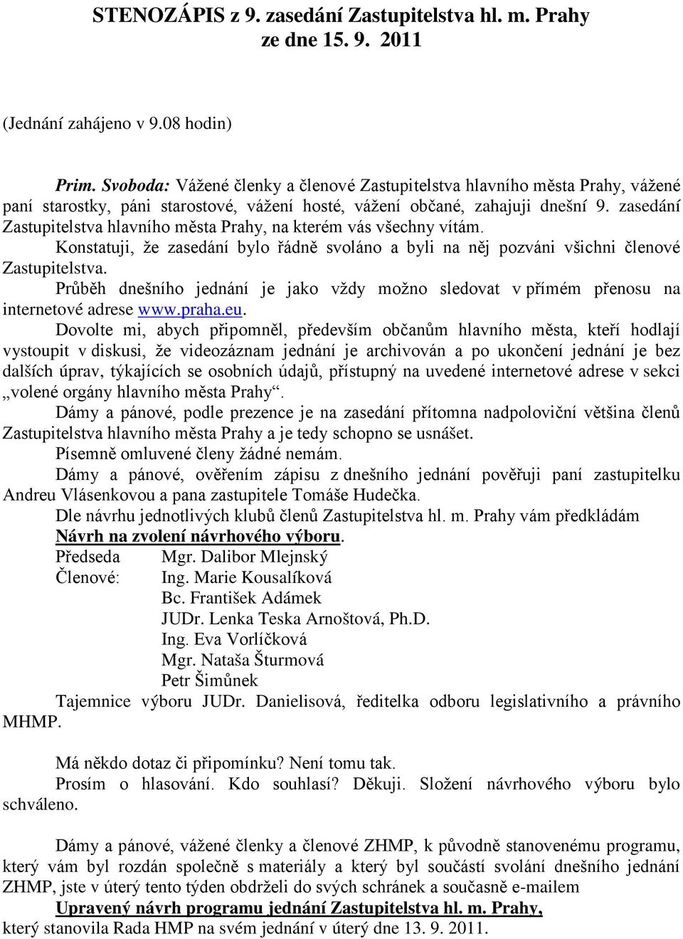 zasedání Zastupitelstva hlavního města Prahy, na kterém vás všechny vítám. Konstatuji, že zasedání bylo řádně svoláno a byli na něj pozváni všichni členové Zastupitelstva.