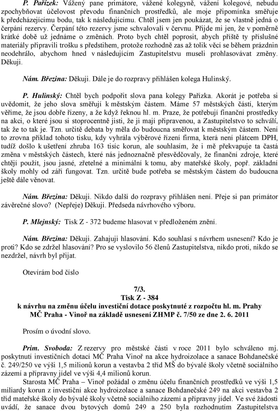 Proto bych chtěl poprosit, abych příště ty příslušné materiály připravili trošku s předstihem, protože rozhodně zas až tolik věcí se během prázdnin neodehrálo, abychom hned v následujícím