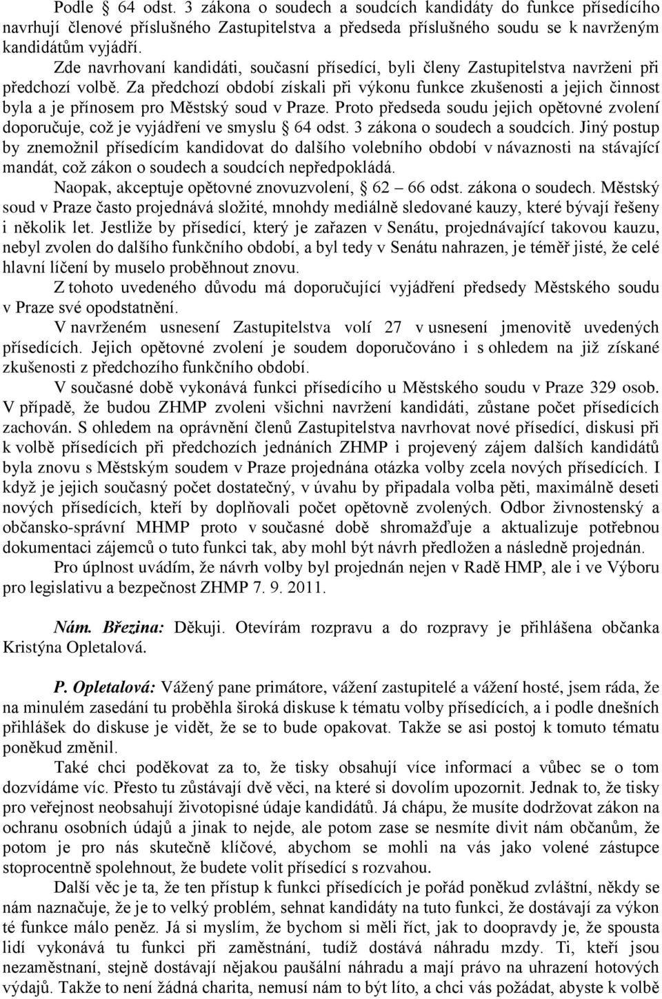 Za předchozí období získali při výkonu funkce zkušenosti a jejich činnost byla a je přínosem pro Městský soud v Praze.