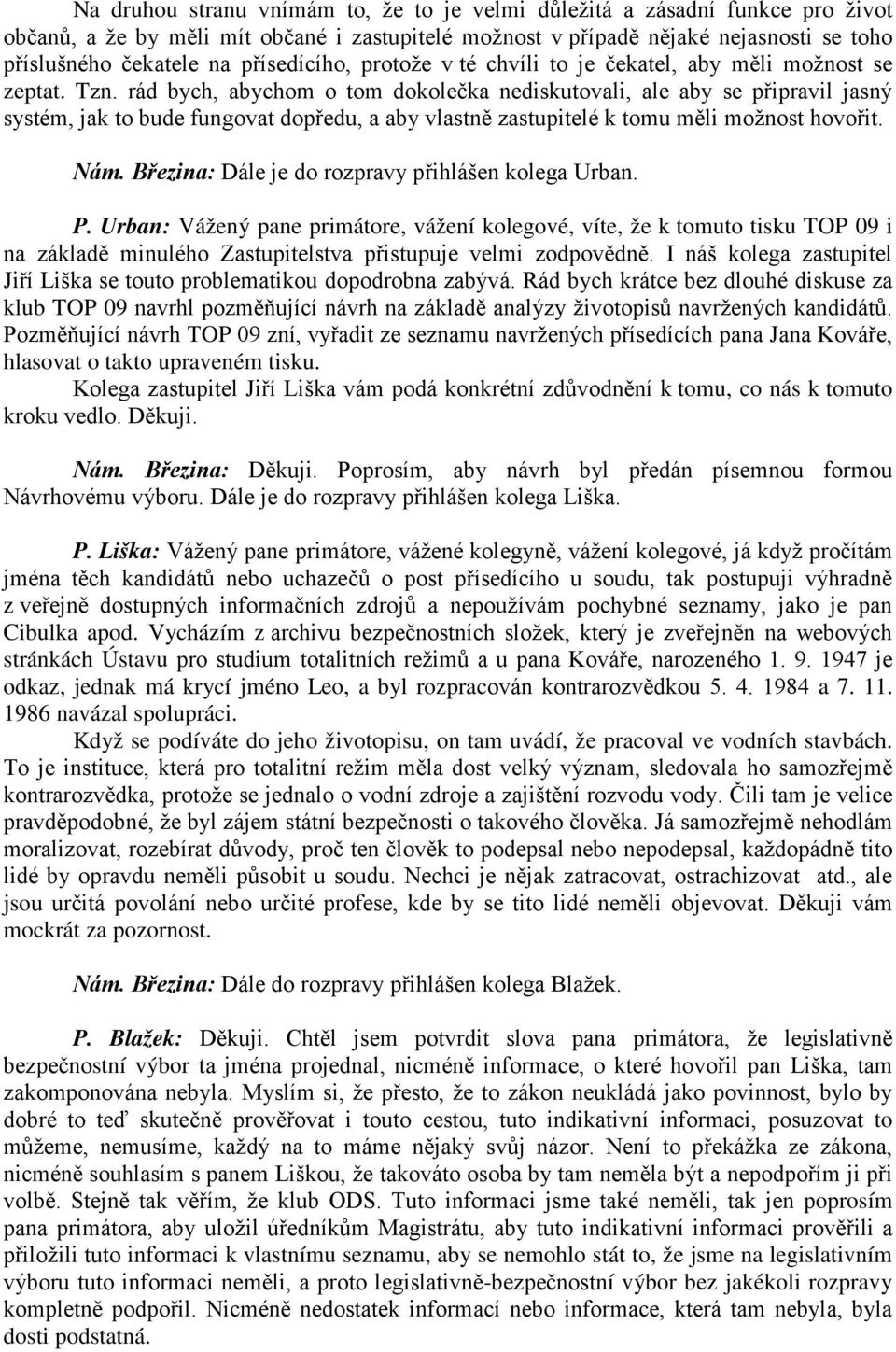 rád bych, abychom o tom dokolečka nediskutovali, ale aby se připravil jasný systém, jak to bude fungovat dopředu, a aby vlastně zastupitelé k tomu měli možnost hovořit. Nám.