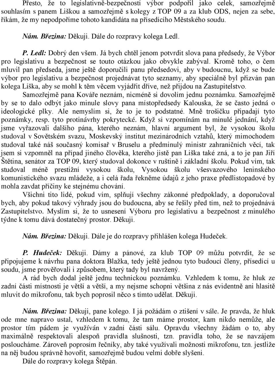 Já bych chtěl jenom potvrdit slova pana předsedy, že Výbor pro legislativu a bezpečnost se touto otázkou jako obvykle zabýval.