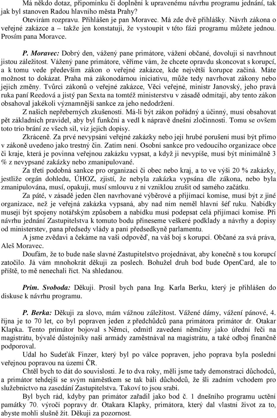 osím pana Moravce. P. Moravec: Dobrý den, vážený pane primátore, vážení občané, dovoluji si navrhnout jistou záležitost.