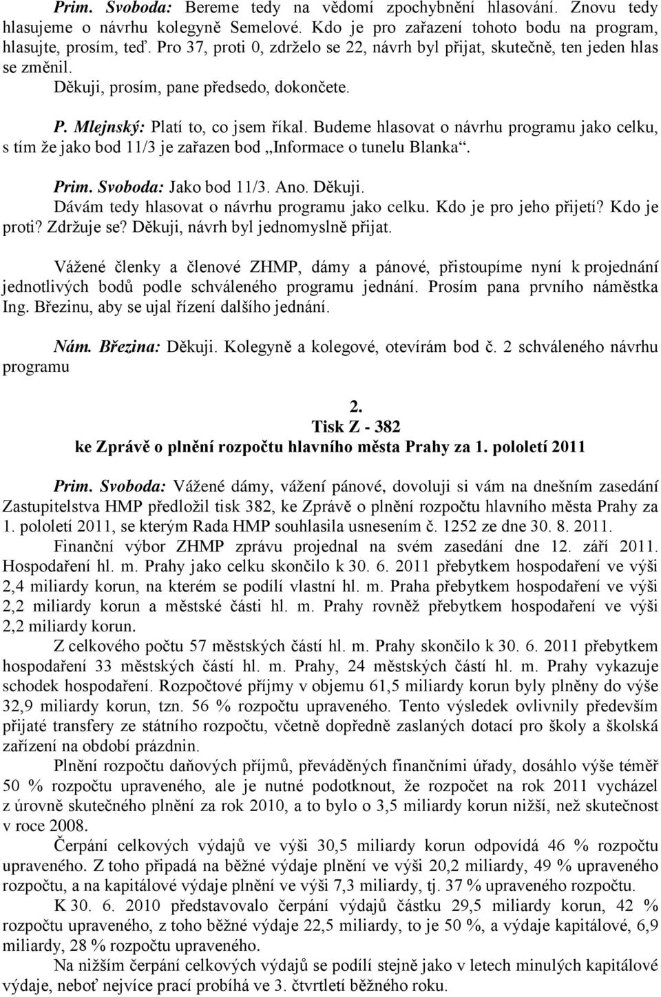 Budeme hlasovat o návrhu programu jako celku, s tím že jako bod 11/3 je zařazen bod Informace o tunelu Blanka. Prim. Svoboda: Jako bod 11/3. Ano. Děkuji.