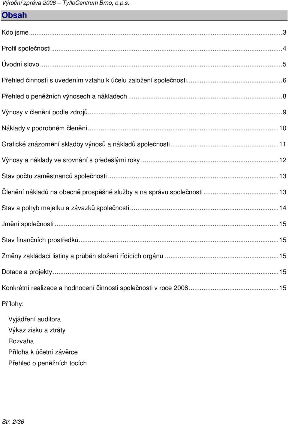 ..13 Členění nákladů na obecně prospěšné služby a na správu společnosti...13 Stav a pohyb majetku a závazků společnosti...14 Jmění společnosti...15 Stav finančních prostředků.