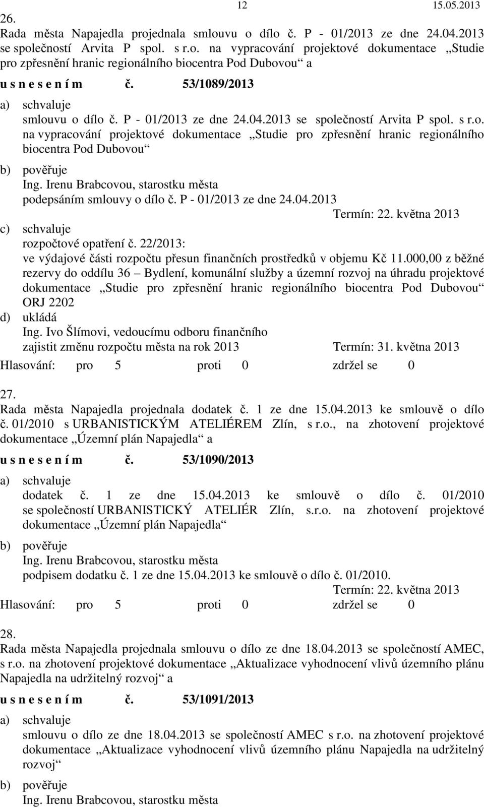 Irenu Brabcovou, starostku města podepsáním smlouvy o dílo č. P - 01/2013 ze dne 24.04.2013 Termín: 22. května 2013 c) schvaluje rozpočtové opatření č.