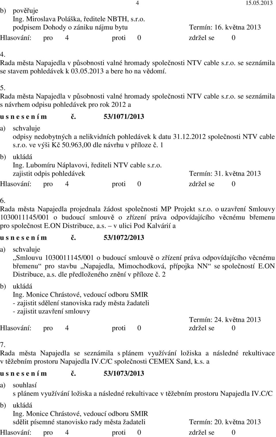 53/1071/2013 odpisy nedobytných a nelikvidních pohledávek k datu 31.12.2012 společnosti NTV cable s.r.o. ve výši Kč 50.963,00 dle návrhu v příloze č. 1 Ing. Lubomíru Náplavovi, řediteli NTV cable s.r.o. zajistit odpis pohledávek Termín: 31.