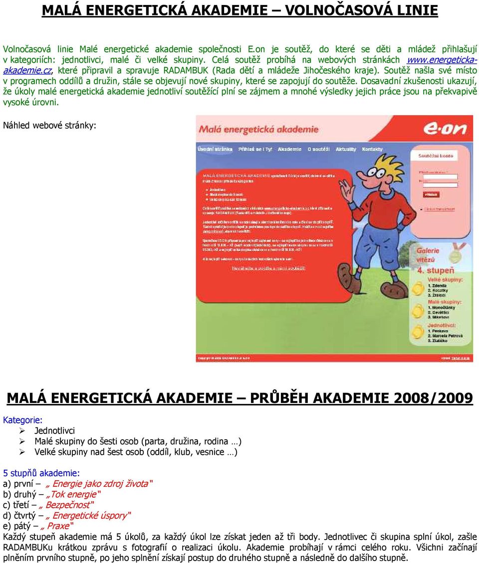 cz, které připravil a spravuje (Rada dětí a mládeže Jihočeského kraje). Soutěž našla své místo v programech oddílů a družin, stále se objevují nové skupiny, které se zapojují do soutěže.