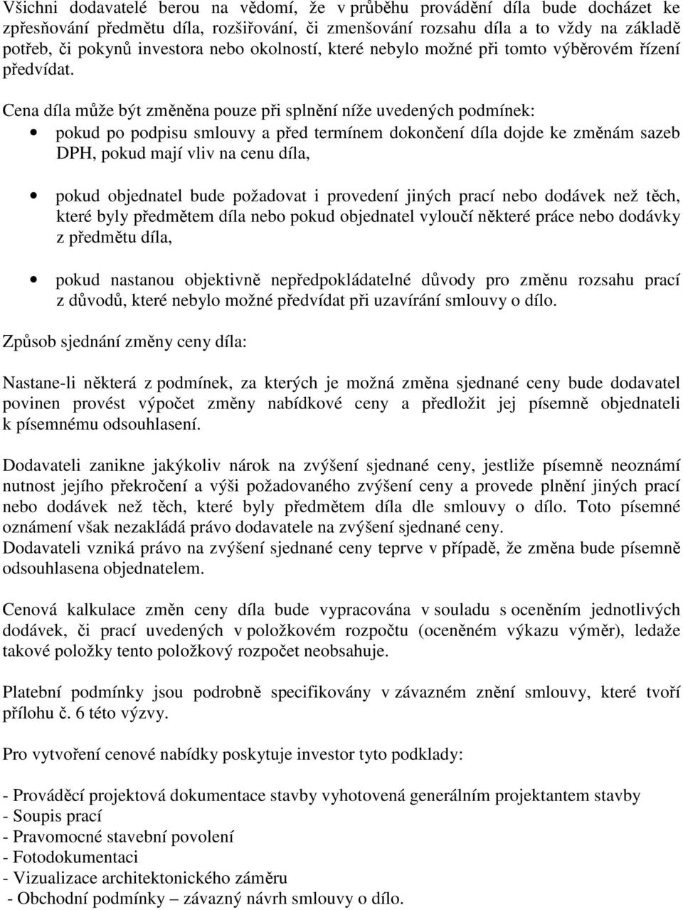 Cena díla může být změněna pouze při splnění níže uvedených podmínek: pokud po podpisu smlouvy a před termínem dokončení díla dojde ke změnám sazeb DPH, pokud mají vliv na cenu díla, pokud objednatel