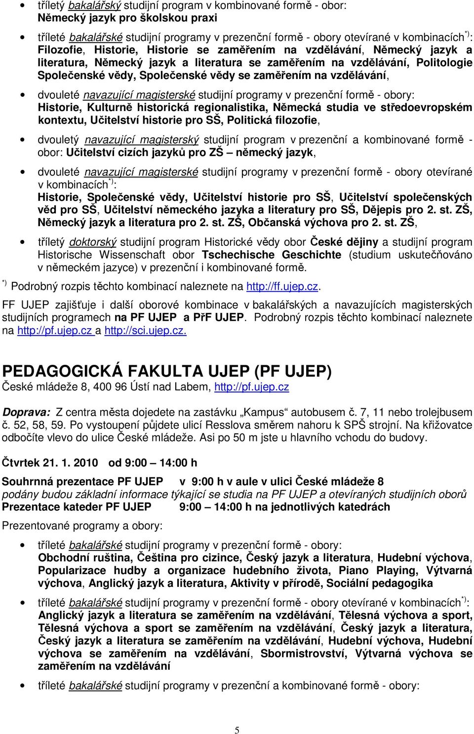 vzdělávání, dvouleté navazující magisterské studijní programy v prezenční formě - obory: Historie, Kulturně historická regionalistika, Německá studia ve středoevropském kontextu, Učitelství historie