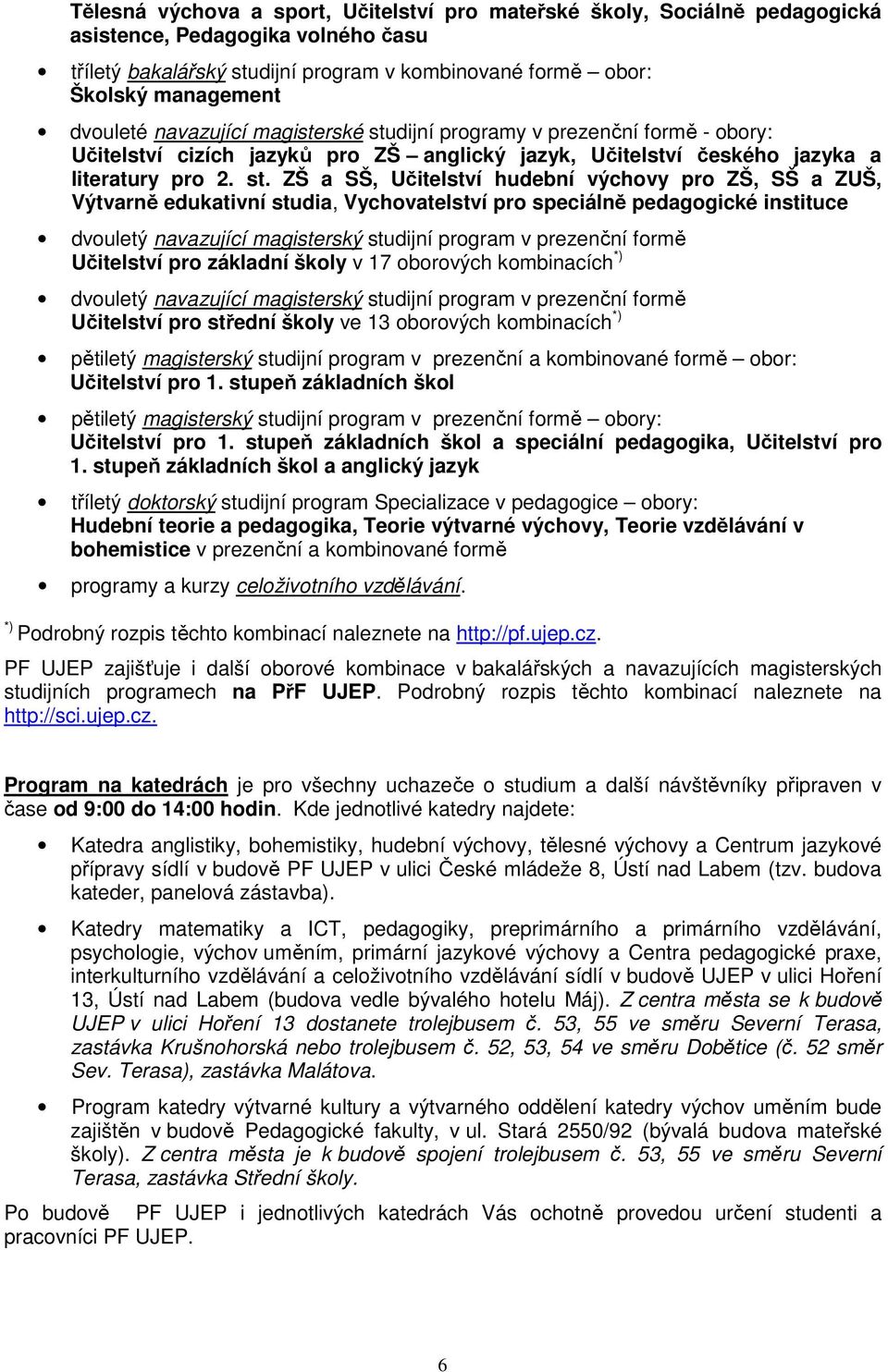 dijní programy v prezenční formě - obory: Učitelství cizích jazyků pro ZŠ anglický jazyk, Učitelství českého jazyka a literatury pro 2. st.