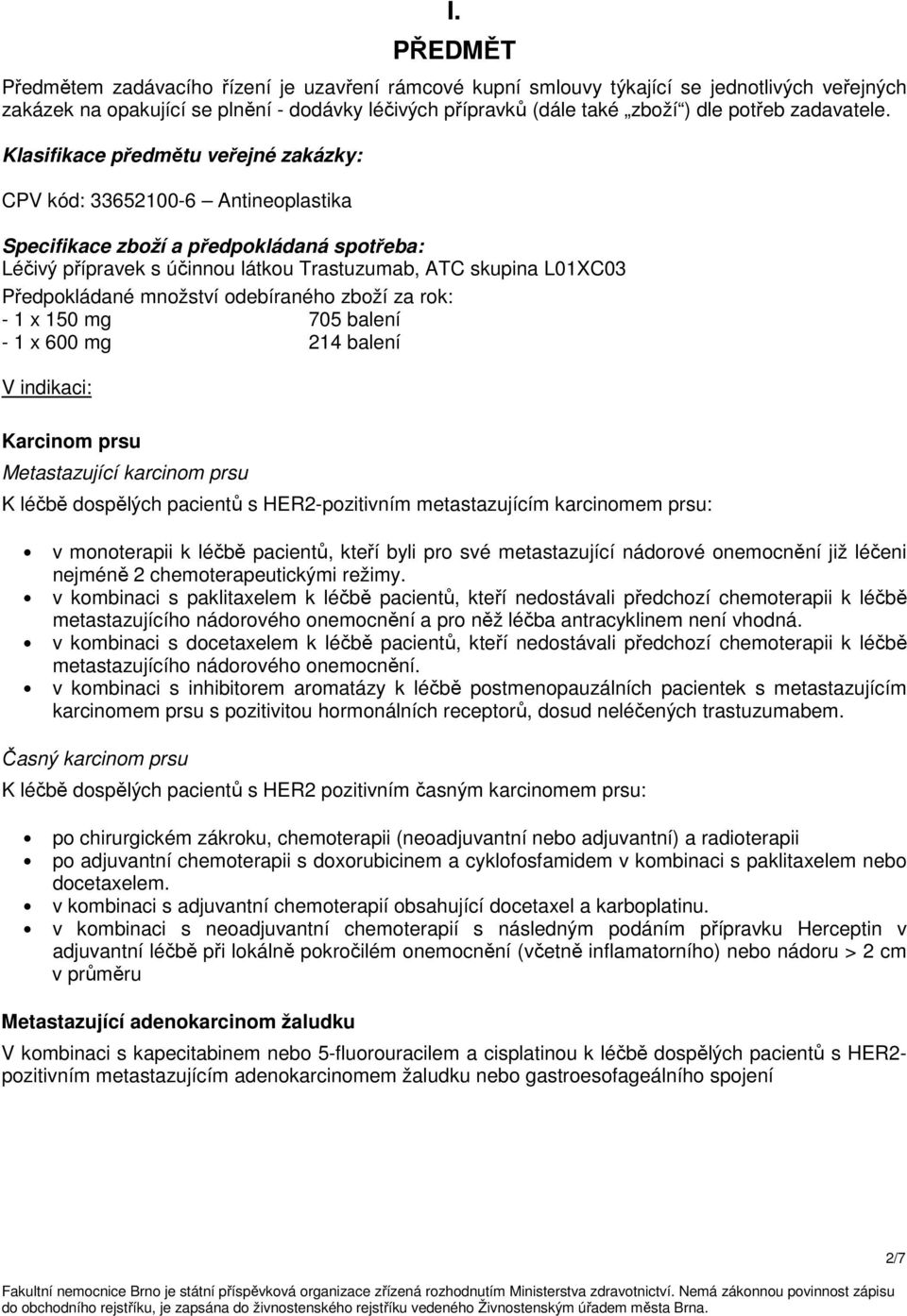 Klasifikace předmětu veřejné zakázky: CPV kód: 33652100-6 Antineoplastika Specifikace zboží a předpokládaná spotřeba: Léčivý přípravek s účinnou látkou Trastuzumab, ATC skupina L01XC03 Předpokládané