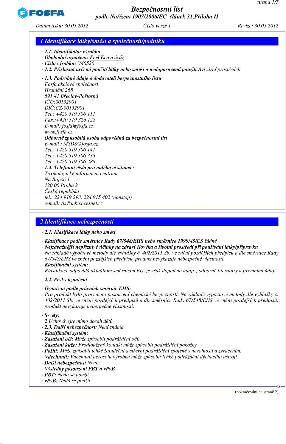 :+420 519 326 128 E-mail: fosfa@fosfa.cz www.fosfa.cz Odborně způsobilá osoba odpovědná za bezpečnostní list E-mail : MSDS@fosfa.cz Tel.: +420 519 306 141 Tel.: +420 519 306 335 Tel.