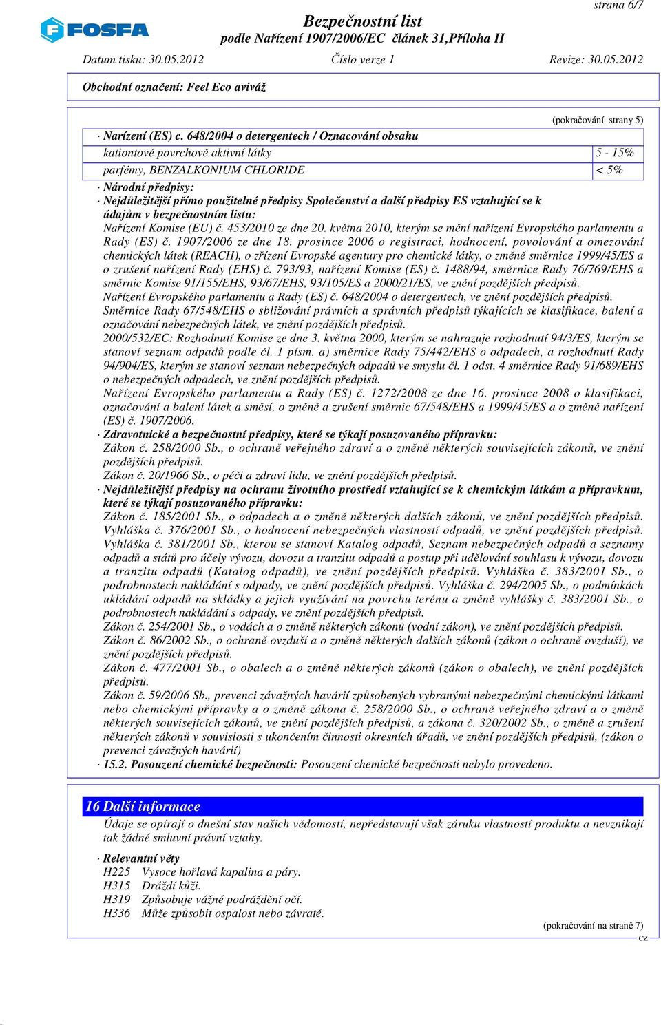 další předpisy ES vztahující se k údajům v bezpečnostním listu: Nařízení Komise (EU) č. 453/2010 ze dne 20. května 2010, kterým se mění nařízení Evropského parlamentu a Rady (ES) č.