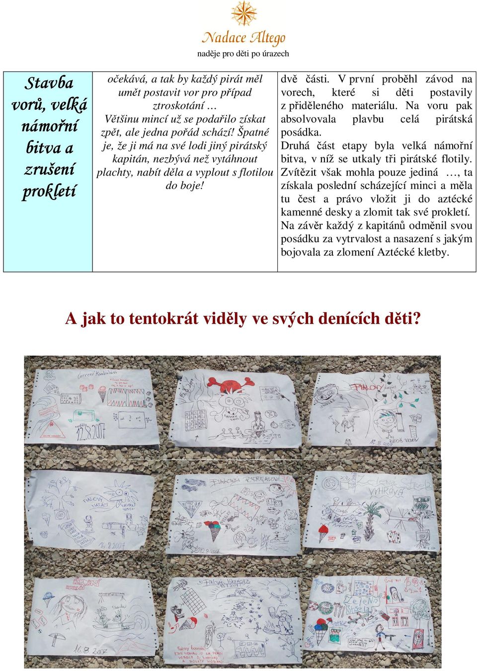 V první proběhl závod na vorech, které si děti postavily z přiděleného materiálu. Na voru pak absolvovala plavbu celá pirátská posádka.