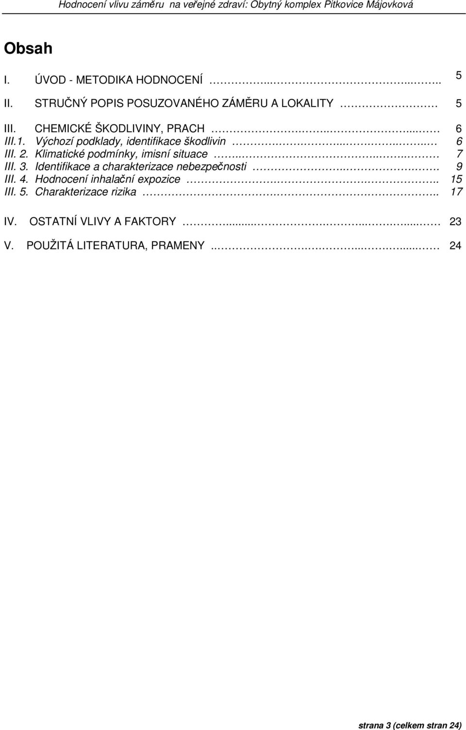 Klimatické podmínky, imisní situace...... 7 III. 3. Identifikace a charakterizace nebezpečnosti.... 9 III. 4. Hodnocení inhalační expozice.