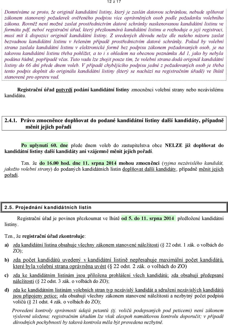 Rovněž není možné zaslat prostřednictvím datové schránky naskenovanou kandidátní listinu ve formátu pdf, neboť registrační úřad, který přezkoumává kandidátní listinu a rozhoduje o její registraci,