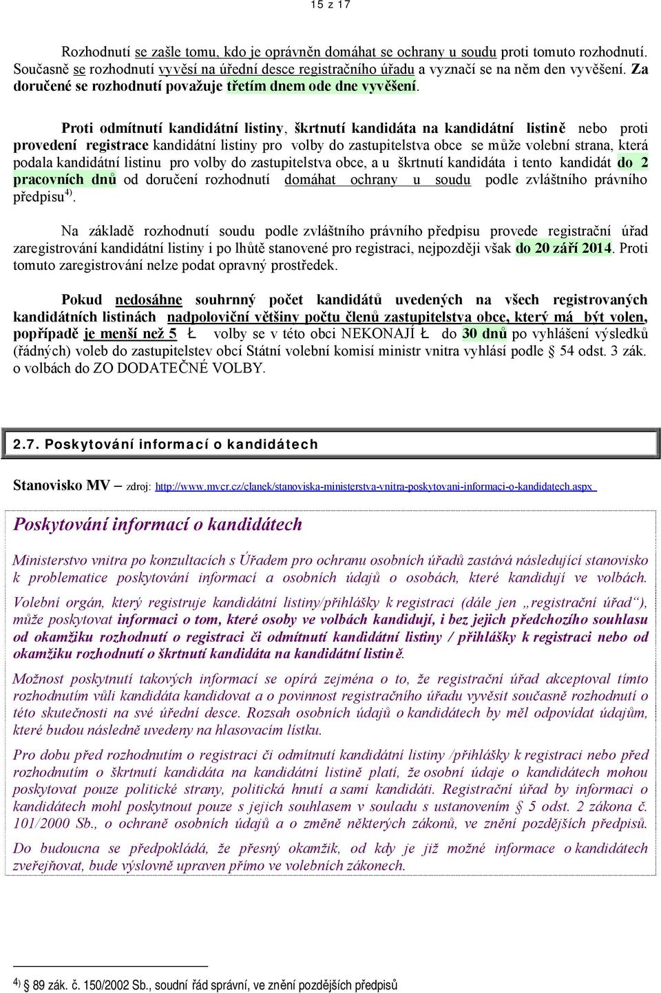 Proti odmítnutí kandidátní listiny, škrtnutí kandidáta na kandidátní listině nebo proti provedení registrace kandidátní listiny pro volby do zastupitelstva obce se může volební strana, která podala